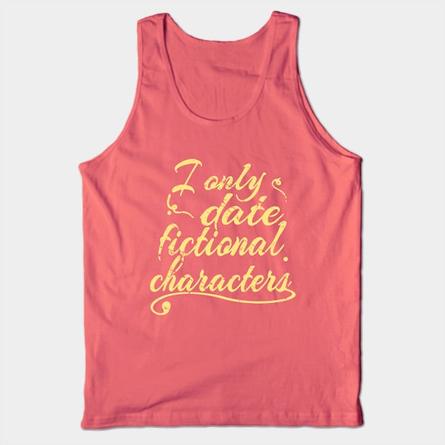 I only date fictional characters Tank Top by FandomizedRose